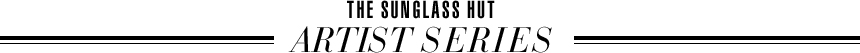 The Sunglass Hut - Artist Series